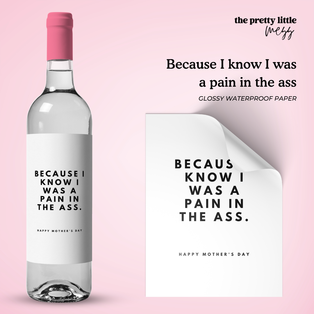 Because I know I was a pain in the ass | Mother's Day Wine Label