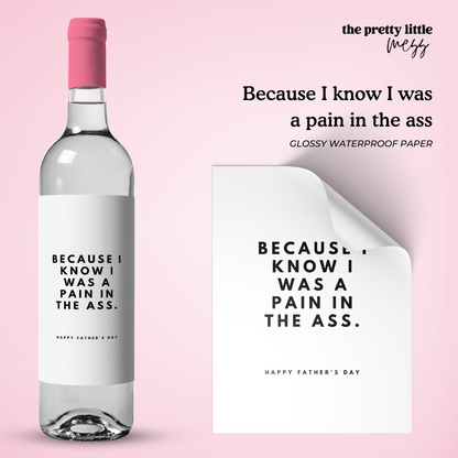 Because I know I was a pain in the ass | Father's Day Wine Label