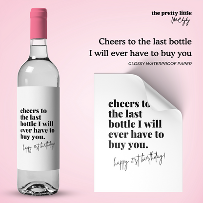 Cheers to the last bottle I will ever have to buy you | Birthday Wine Label