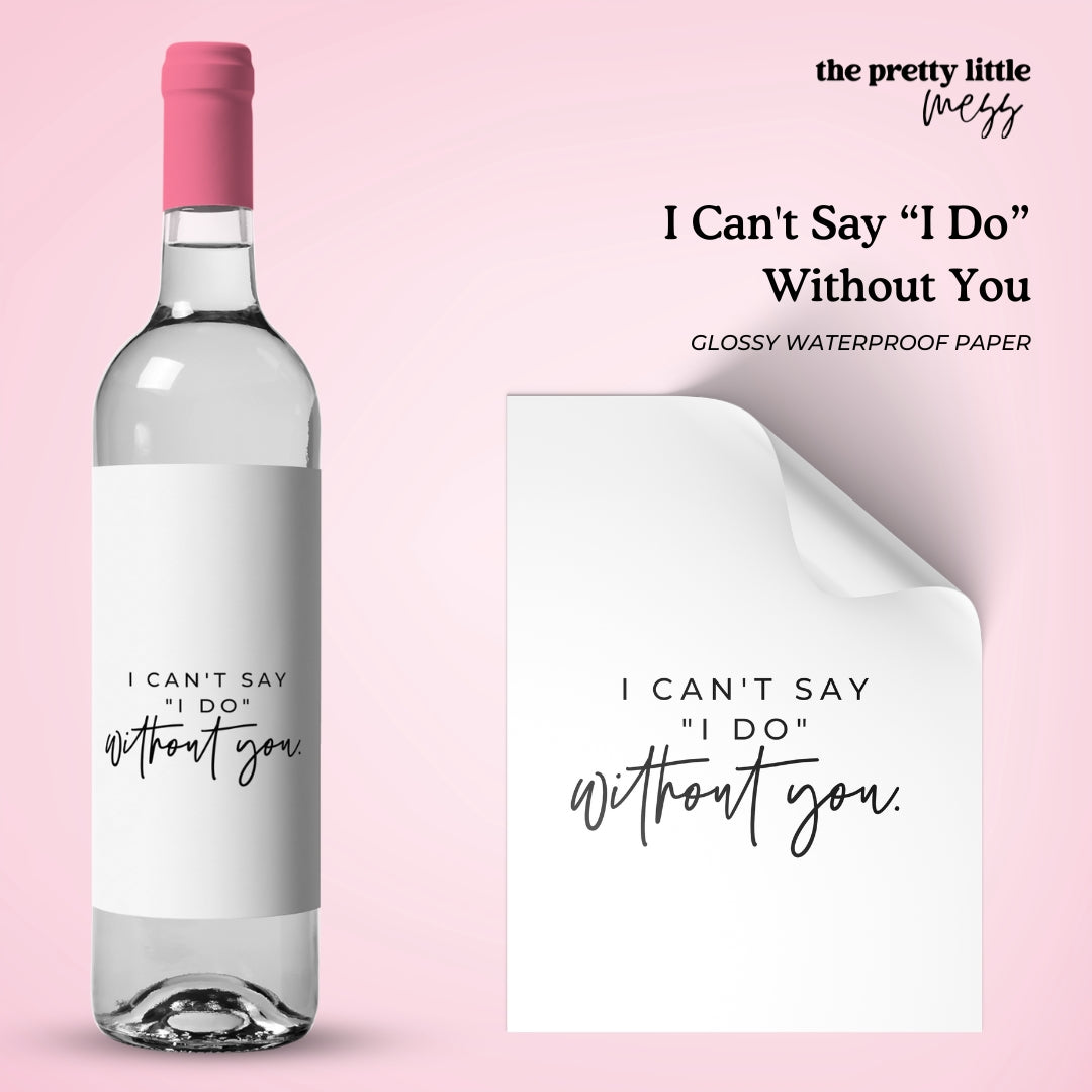 I can't say "I Do" without you | Wedding Wine Label