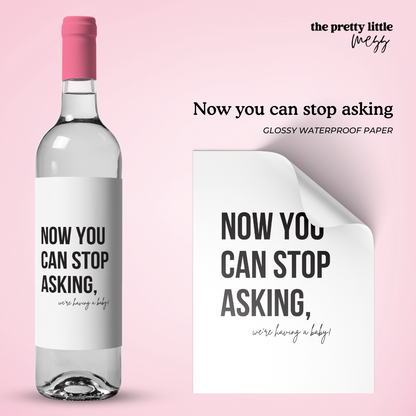 Now you can stop asking | Baby Announcement Wine Label