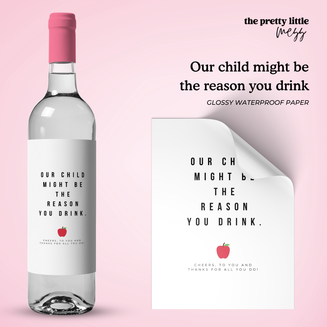 Our child might be the reason you drink | Teacher Wine Label