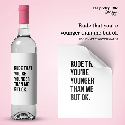 Rude that you're younger than me but ok | Birthday Wine Label