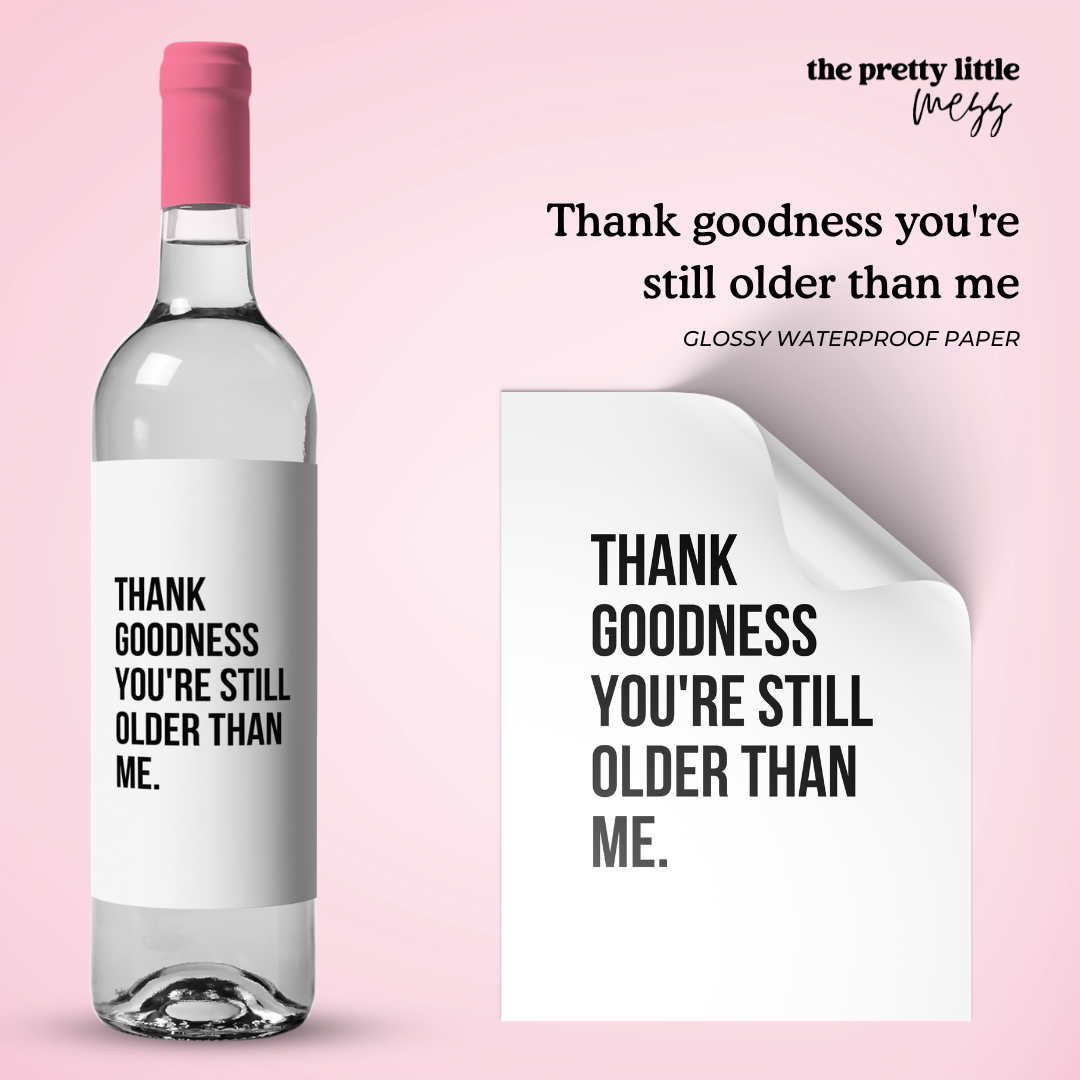 Thank goodness you're still older than me | Birthday Wine Label