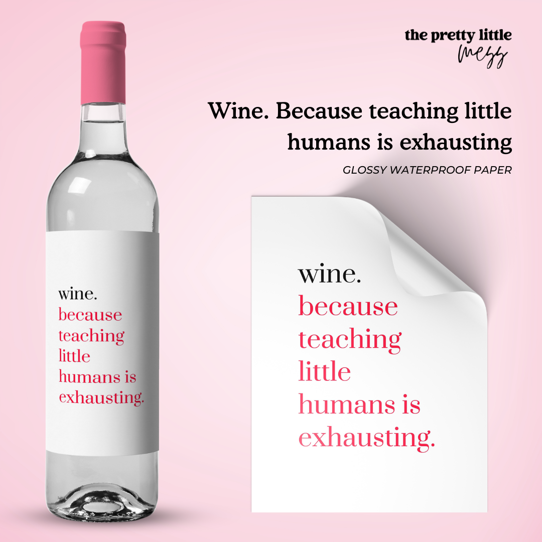 Wine. Because teaching little humans is exhausting | Teacher Wine Label